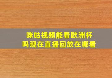 咪咕视频能看欧洲杯吗现在直播回放在哪看