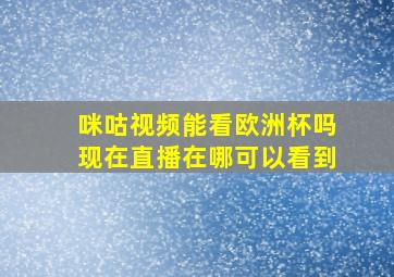 咪咕视频能看欧洲杯吗现在直播在哪可以看到