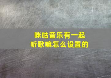 咪咕音乐有一起听歌嘛怎么设置的