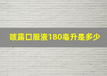 咳露口服液180亳升是多少