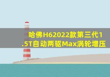 哈佛H62022款第三代1.5T自动两驱Max涡轮增压