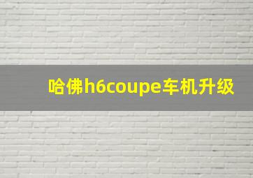 哈佛h6coupe车机升级