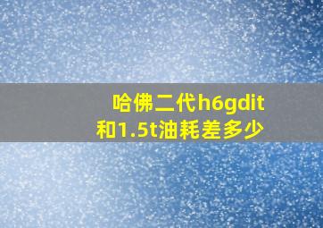 哈佛二代h6gdit和1.5t油耗差多少