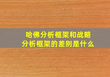 哈佛分析框架和战略分析框架的差别是什么