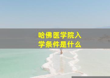 哈佛医学院入学条件是什么