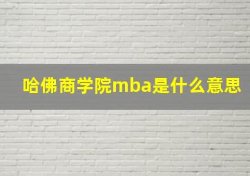 哈佛商学院mba是什么意思