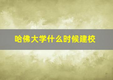 哈佛大学什么时候建校