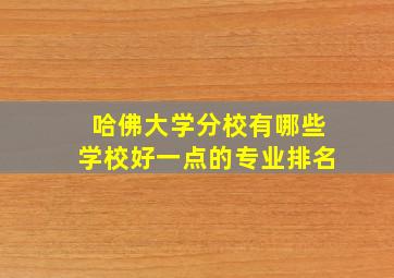 哈佛大学分校有哪些学校好一点的专业排名