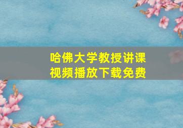 哈佛大学教授讲课视频播放下载免费