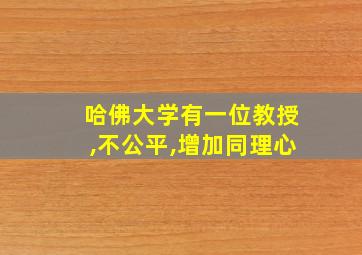 哈佛大学有一位教授,不公平,增加同理心