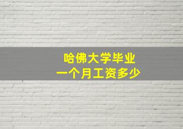 哈佛大学毕业一个月工资多少