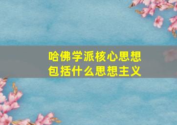 哈佛学派核心思想包括什么思想主义