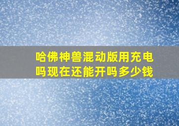 哈佛神兽混动版用充电吗现在还能开吗多少钱