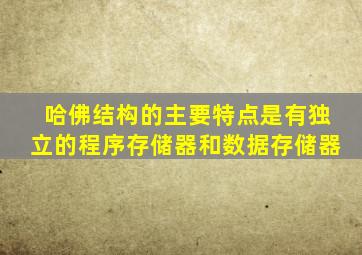 哈佛结构的主要特点是有独立的程序存储器和数据存储器