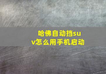 哈佛自动挡suv怎么用手机启动