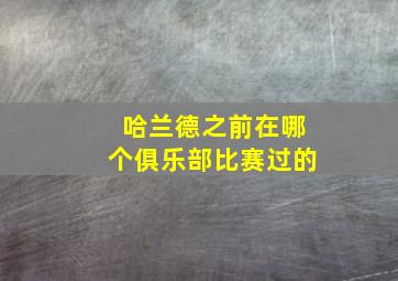 哈兰德之前在哪个俱乐部比赛过的