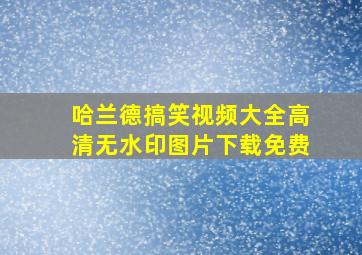 哈兰德搞笑视频大全高清无水印图片下载免费