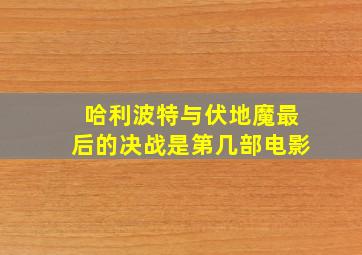 哈利波特与伏地魔最后的决战是第几部电影