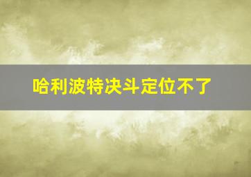 哈利波特决斗定位不了