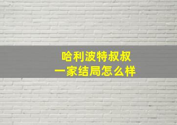 哈利波特叔叔一家结局怎么样