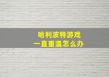 哈利波特游戏一直重温怎么办