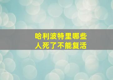 哈利波特里哪些人死了不能复活