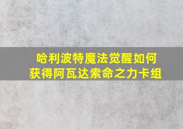 哈利波特魔法觉醒如何获得阿瓦达索命之力卡组