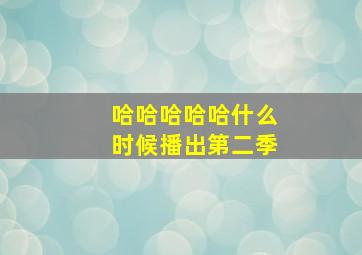 哈哈哈哈哈什么时候播出第二季