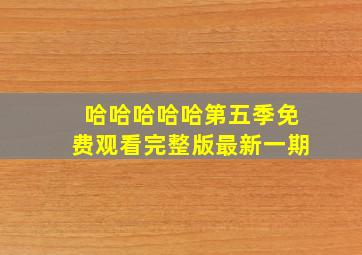 哈哈哈哈哈第五季免费观看完整版最新一期