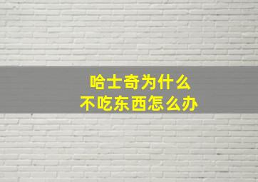 哈士奇为什么不吃东西怎么办