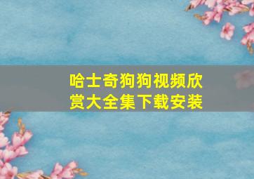 哈士奇狗狗视频欣赏大全集下载安装