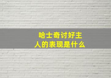 哈士奇讨好主人的表现是什么