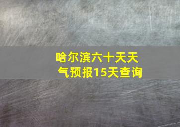 哈尔滨六十天天气预报15天查询