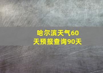 哈尔滨天气60天预报查询90天