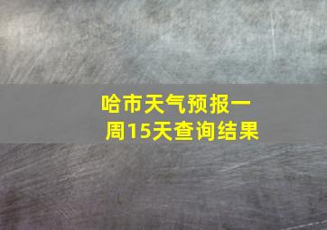 哈市天气预报一周15天查询结果