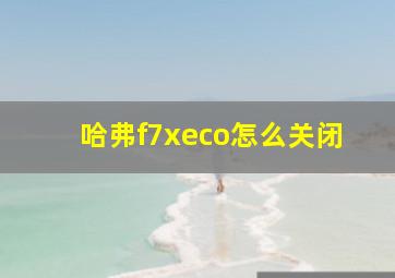 哈弗f7xeco怎么关闭