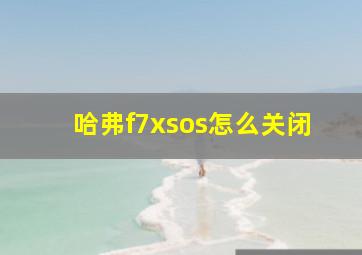 哈弗f7xsos怎么关闭