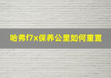 哈弗f7x保养公里如何重置