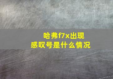 哈弗f7x出现感叹号是什么情况