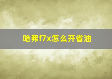 哈弗f7x怎么开省油