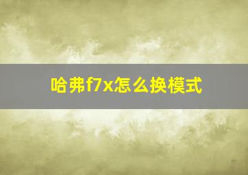 哈弗f7x怎么换模式