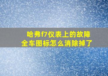 哈弗f7仪表上的故障全车图标怎么消除掉了