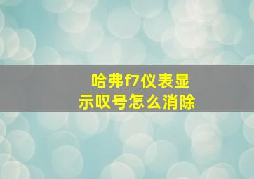 哈弗f7仪表显示叹号怎么消除