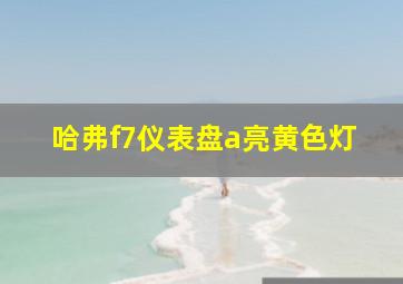 哈弗f7仪表盘a亮黄色灯