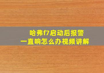 哈弗f7启动后报警一直响怎么办视频讲解