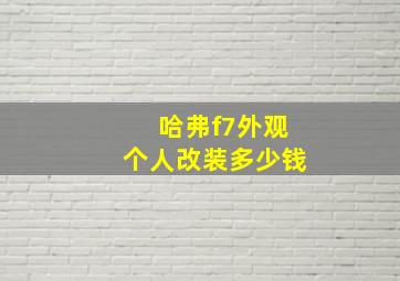 哈弗f7外观个人改装多少钱