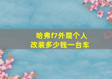 哈弗f7外观个人改装多少钱一台车