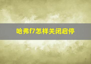 哈弗f7怎样关闭启停