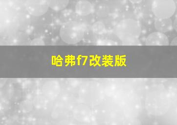 哈弗f7改装版