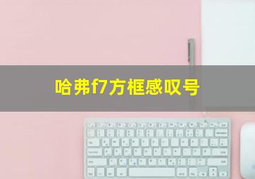 哈弗f7方框感叹号